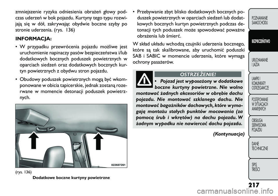 FIAT FREEMONT 2013 Instrukcja obsługi (in Polish) zmniejszenie ryzyka odniesienia obrażeń głowy pod-
czas uderzeń w bok pojazdu. Kurtyny tego typu rozwi-
jają się w dół, zakrywając obydwie boczne szyby po
stronie uderzenia. (rys. 136)
INFORM FIAT FREEMONT 2013 Instrukcja obsługi (in Polish) zmniejszenie ryzyka odniesienia obrażeń głowy pod-
czas uderzeń w bok pojazdu. Kurtyny tego typu rozwi-
jają się w dół, zakrywając obydwie boczne szyby po
stronie uderzenia. (rys. 136)
INFORM
