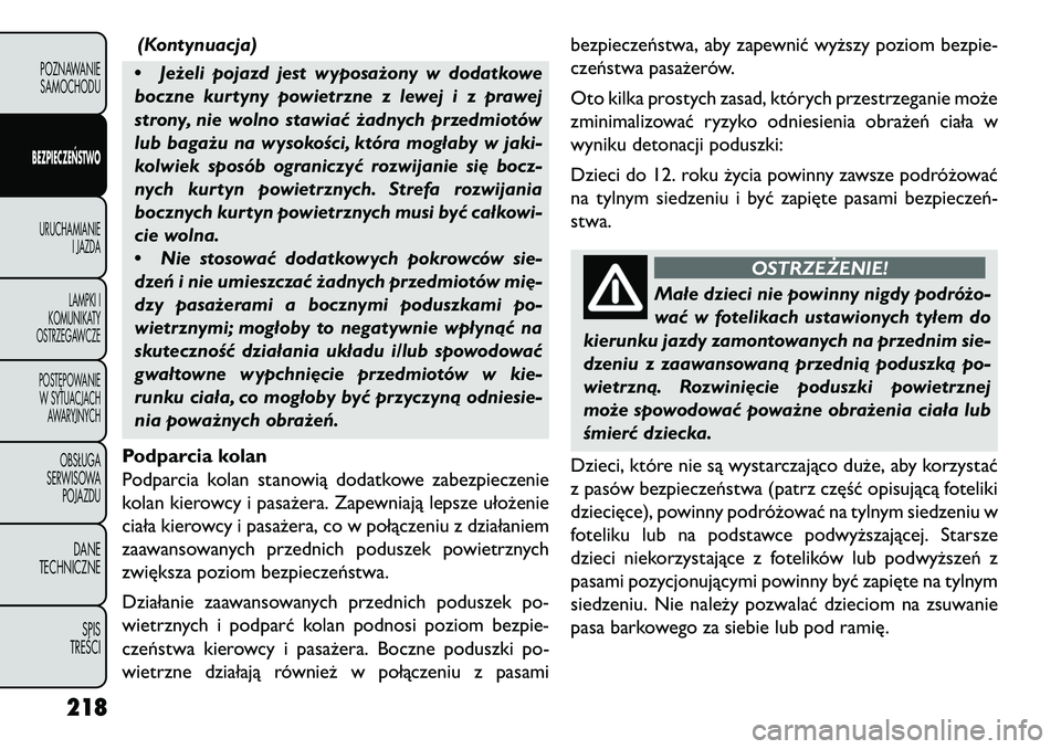 FIAT FREEMONT 2013 Instrukcja obsługi (in Polish) (Kontynuacja)
• Jeżeli pojazd jest wyposażony w dodatkowe
boczne kurtyny powietrzne z lewejizprawej
strony, nie wolno stawiać żadnych przedmiotów
lub bagażu na wysokości, która mogłaby w ja FIAT FREEMONT 2013 Instrukcja obsługi (in Polish) (Kontynuacja)
• Jeżeli pojazd jest wyposażony w dodatkowe
boczne kurtyny powietrzne z lewejizprawej
strony, nie wolno stawiać żadnych przedmiotów
lub bagażu na wysokości, która mogłaby w ja