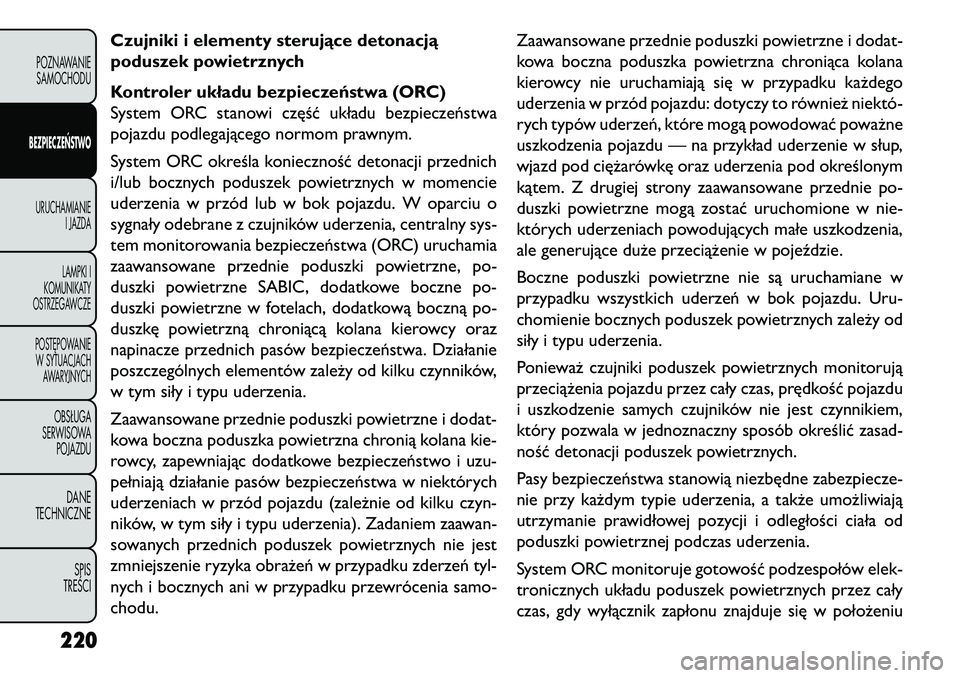 FIAT FREEMONT 2013 Instrukcja obsługi (in Polish) Czujniki i elementy sterujące detonacją
poduszek powietrznych
Kontroler układu bezpieczeństwa (ORC)
System ORC stanowi część układu bezpieczeństwa
pojazdu podlegającego normom prawnym.
Syste FIAT FREEMONT 2013 Instrukcja obsługi (in Polish) Czujniki i elementy sterujące detonacją
poduszek powietrznych
Kontroler układu bezpieczeństwa (ORC)
System ORC stanowi część układu bezpieczeństwa
pojazdu podlegającego normom prawnym.
Syste