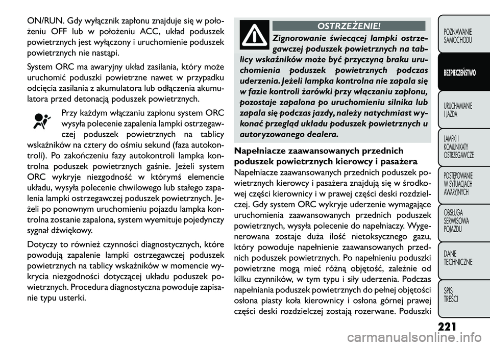 FIAT FREEMONT 2013 Instrukcja obsługi (in Polish) ON/RUN. Gdy wyłącznik zapłonu znajduje się w poło-
żeniu OFF lub w położeniu ACC, układ poduszek
powietrznych jest wyłączony i uruchomienie poduszek
powietrznych nie nastąpi.
System ORC ma FIAT FREEMONT 2013 Instrukcja obsługi (in Polish) ON/RUN. Gdy wyłącznik zapłonu znajduje się w poło-
żeniu OFF lub w położeniu ACC, układ poduszek
powietrznych jest wyłączony i uruchomienie poduszek
powietrznych nie nastąpi.
System ORC ma
