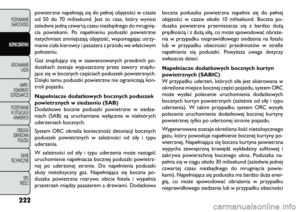 FIAT FREEMONT 2013 Instrukcja obsługi (in Polish) powietrzne napełniają się do pełnej objętości w czasie
od 50 do 70 milisekund. Jest to czas, który wynosi
zaledwie jedną czwartą czasu niezbędnego do mrugnię-
cia powiekami. Po napełnieniu FIAT FREEMONT 2013 Instrukcja obsługi (in Polish) powietrzne napełniają się do pełnej objętości w czasie
od 50 do 70 milisekund. Jest to czas, który wynosi
zaledwie jedną czwartą czasu niezbędnego do mrugnię-
cia powiekami. Po napełnieniu