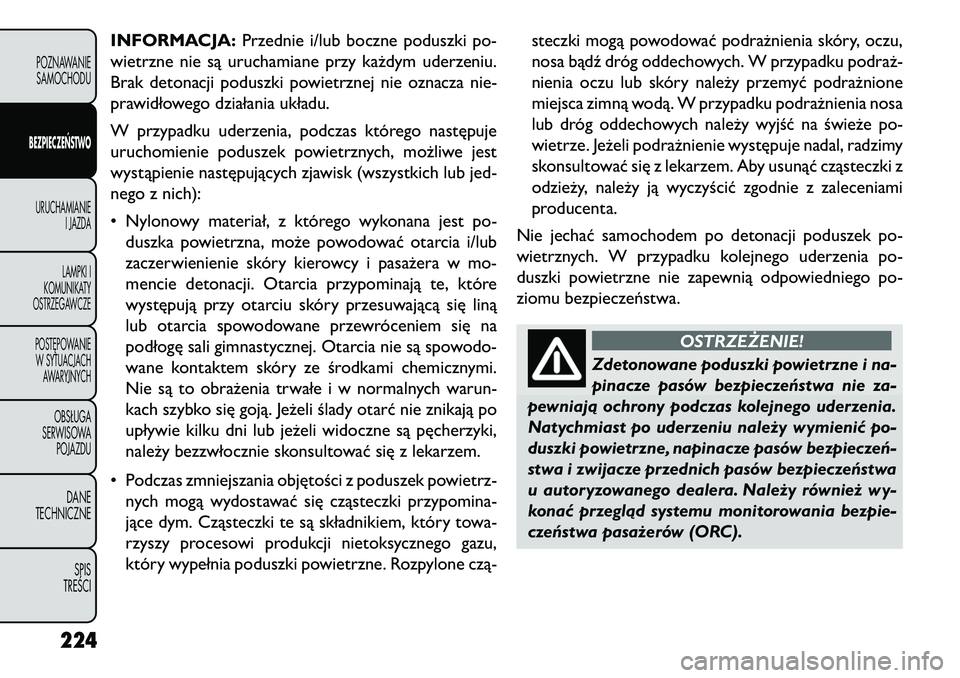 FIAT FREEMONT 2013 Instrukcja obsługi (in Polish) INFORMACJA:Przednie i/lub boczne poduszki po-
wietrzne nie są uruchamiane przy każdym uderzeniu.
Brak detonacji poduszki powietrznej nie oznacza nie-
prawidłowego działania układu.
W przypadku ud FIAT FREEMONT 2013 Instrukcja obsługi (in Polish) INFORMACJA:Przednie i/lub boczne poduszki po-
wietrzne nie są uruchamiane przy każdym uderzeniu.
Brak detonacji poduszki powietrznej nie oznacza nie-
prawidłowego działania układu.
W przypadku ud