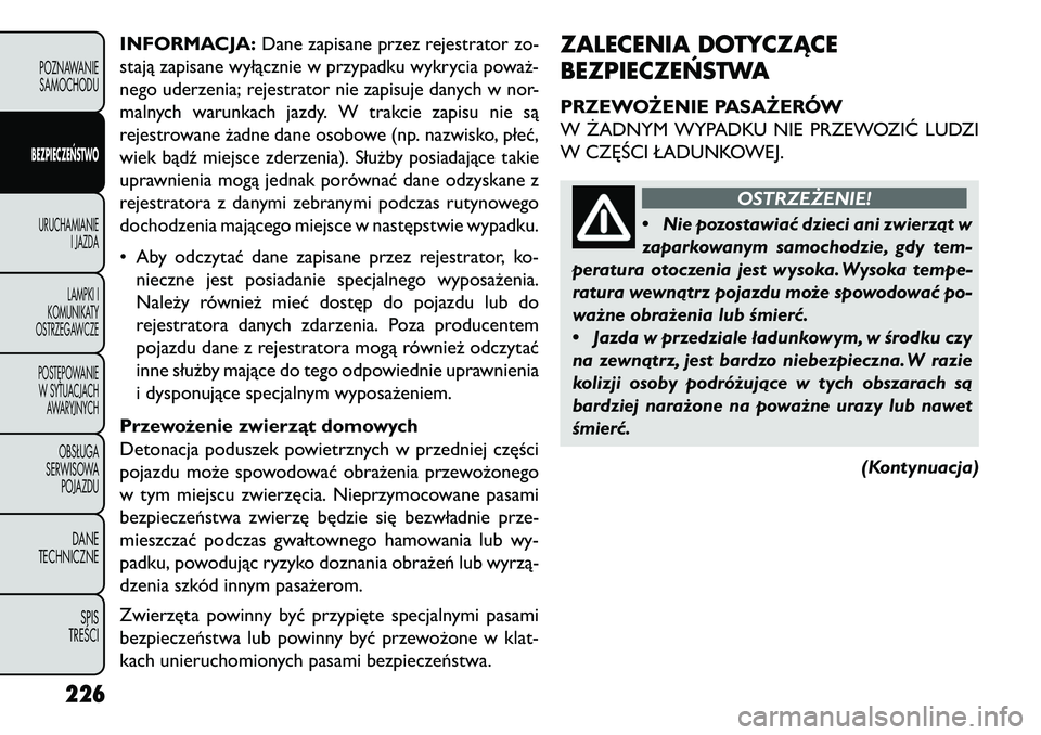 FIAT FREEMONT 2013 Instrukcja obsługi (in Polish) INFORMACJA:
Dane zapisane przez rejestrator zo-
stają zapisane wyłącznie w przypadku wykrycia poważ-
nego uderzenia; rejestrator nie zapisuje danych w nor-
malnych warunkach jazdy. W trakcie zapis FIAT FREEMONT 2013 Instrukcja obsługi (in Polish) INFORMACJA:
Dane zapisane przez rejestrator zo-
stają zapisane wyłącznie w przypadku wykrycia poważ-
nego uderzenia; rejestrator nie zapisuje danych w nor-
malnych warunkach jazdy. W trakcie zapis