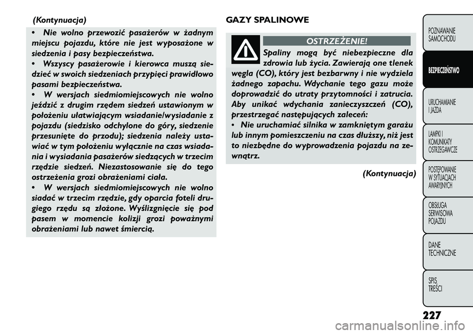 FIAT FREEMONT 2013 Instrukcja obsługi (in Polish) (Kontynuacja)
• Nie wolno przewozić pasażerów w żadnym
miejscu pojazdu, które nie jest wyposażone w
siedzenia i pasy bezpieczeństwa.
• Wszyscy pasażerowie i kierowca muszą sie-
dzieć w s FIAT FREEMONT 2013 Instrukcja obsługi (in Polish) (Kontynuacja)
• Nie wolno przewozić pasażerów w żadnym
miejscu pojazdu, które nie jest wyposażone w
siedzenia i pasy bezpieczeństwa.
• Wszyscy pasażerowie i kierowca muszą sie-
dzieć w s