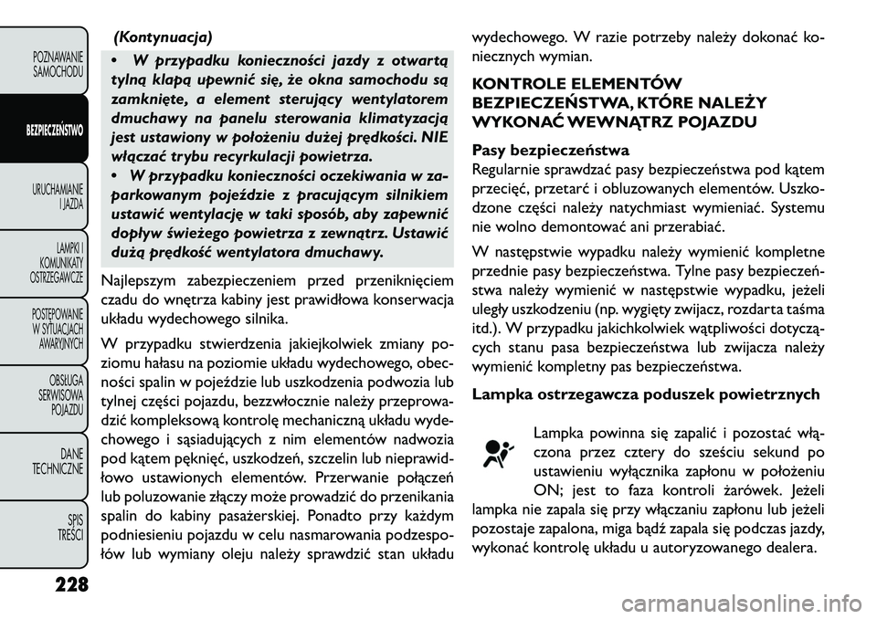 FIAT FREEMONT 2013 Instrukcja obsługi (in Polish) (Kontynuacja)
• W przypadku konieczności jazdy z otwartą
tylną klapą upewnić si\b, że okna samochodu są
zamkni\bte, a element sterujący wentylatorem
dmuchawy na panelu sterowania klimatyzacj FIAT FREEMONT 2013 Instrukcja obsługi (in Polish) (Kontynuacja)
• W przypadku konieczności jazdy z otwartą
tylną klapą upewnić si\b, że okna samochodu są
zamkni\bte, a element sterujący wentylatorem
dmuchawy na panelu sterowania klimatyzacj