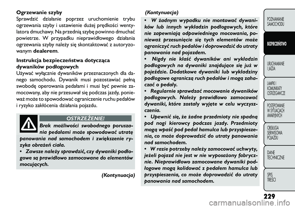 FIAT FREEMONT 2013 Instrukcja obsługi (in Polish) Ogrzewanie szyby
Sprawdzić działanie poprzez uruchomienie trybu
ogrzewania szyby i ustawienie dużej prędkości wenty-
latora dmuchawy. Na przednią szybę powinno dmuchać
powietrze. W przypadku n FIAT FREEMONT 2013 Instrukcja obsługi (in Polish) Ogrzewanie szyby
Sprawdzić działanie poprzez uruchomienie trybu
ogrzewania szyby i ustawienie dużej prędkości wenty-
latora dmuchawy. Na przednią szybę powinno dmuchać
powietrze. W przypadku n