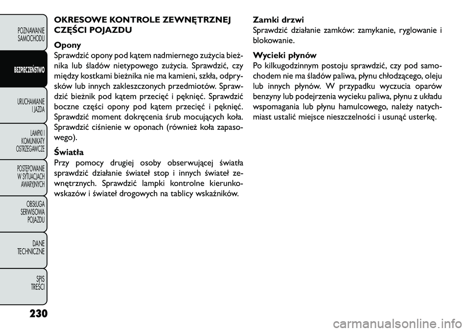 FIAT FREEMONT 2013 Instrukcja obsługi (in Polish) OKRESOWE KONTROLE ZEWN\bTRZNEJ
CZ\bŚCI POJAZDU
Opony
Sprawdzić opony pod kątem nadmiernego zużycia bież-
nika lub śladów nietypowego zużycia. Sprawdzić, czy
między kostkami bieżnika nie ma FIAT FREEMONT 2013 Instrukcja obsługi (in Polish) OKRESOWE KONTROLE ZEWN\bTRZNEJ
CZ\bŚCI POJAZDU
Opony
Sprawdzić opony pod kątem nadmiernego zużycia bież-
nika lub śladów nietypowego zużycia. Sprawdzić, czy
między kostkami bieżnika nie ma