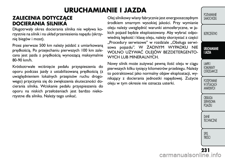 FIAT FREEMONT 2013 Instrukcja obsługi (in Polish) URUCHAMIANIE I JAZDA
ZALECENIA DOTYCZĄCE
DOCIERANIA SILNIKADługotrwały okres docierania silnika nie wpływa ko-
rzystnie na silnik i na układ przeniesienia napędu (skrzy-
nię biegów i most).
Pr FIAT FREEMONT 2013 Instrukcja obsługi (in Polish) URUCHAMIANIE I JAZDA
ZALECENIA DOTYCZĄCE
DOCIERANIA SILNIKADługotrwały okres docierania silnika nie wpływa ko-
rzystnie na silnik i na układ przeniesienia napędu (skrzy-
nię biegów i most).
Pr