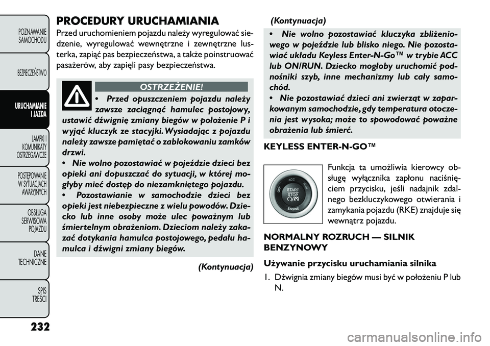 FIAT FREEMONT 2013 Instrukcja obsługi (in Polish) PROCEDURY URUCHAMIANIAPrzed uruchomieniem pojazdu należy wyregulować sie-
dzenie, wyregulować wewnętrzne i zewnętrzne lus-
terka, zapiąć pas bezpieczeństwa, a także poinstruować
pasażerów, FIAT FREEMONT 2013 Instrukcja obsługi (in Polish) PROCEDURY URUCHAMIANIAPrzed uruchomieniem pojazdu należy wyregulować sie-
dzenie, wyregulować wewnętrzne i zewnętrzne lus-
terka, zapiąć pas bezpieczeństwa, a także poinstruować
pasażerów,