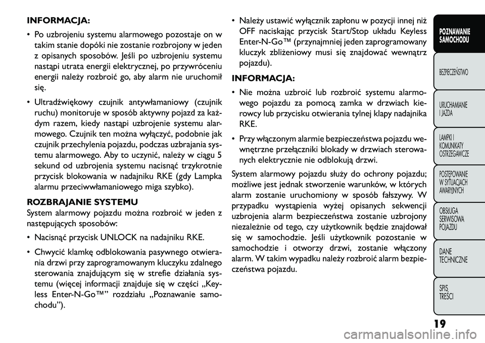 FIAT FREEMONT 2013  Instrukcja obsługi (in Polish) INFORMACJA:
• Po uzbrojeniu systemu alarmowego pozostaje on wtakim stanie dopóki nie zostanie rozbrojony w jeden
z opisanych sposobów. Jeśli po uzbrojeniu systemu
nastąpi utrata energii elektryc