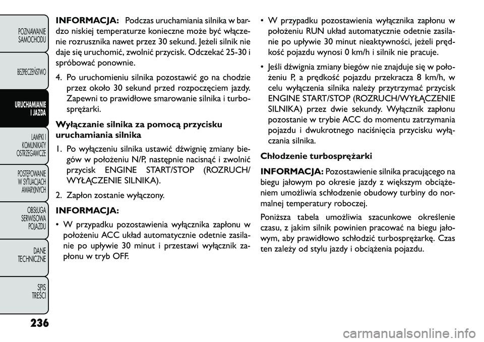 FIAT FREEMONT 2013 Instrukcja obsługi (in Polish) INFORMACJA:Podczas uruchamiania silnika w bar-
dzo niskiej temperaturze konieczne może być włącze-
nie rozrusznika nawet przez 30 sekund. Jeżeli silnik nie
daje się uruchomić, zwolnić przycisk FIAT FREEMONT 2013 Instrukcja obsługi (in Polish) INFORMACJA:Podczas uruchamiania silnika w bar-
dzo niskiej temperaturze konieczne może być włącze-
nie rozrusznika nawet przez 30 sekund. Jeżeli silnik nie
daje się uruchomić, zwolnić przycisk