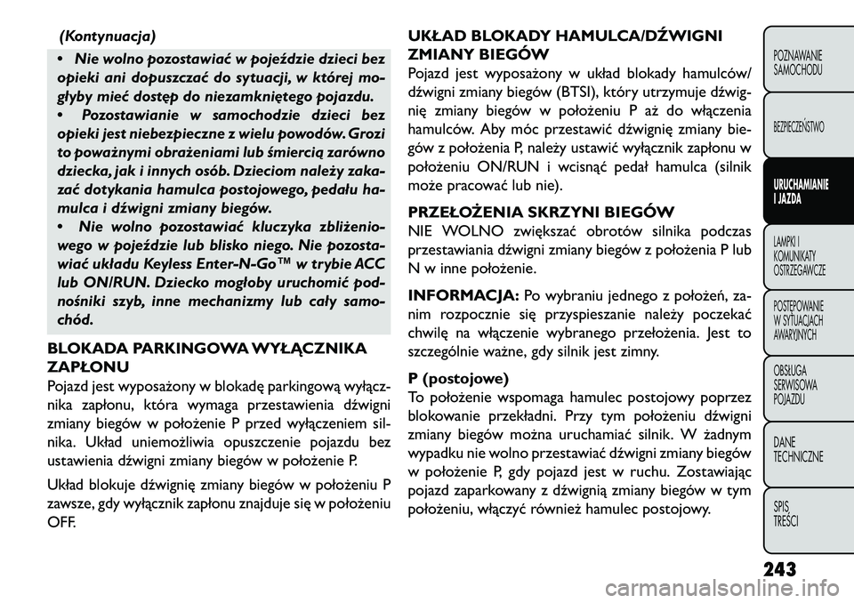 FIAT FREEMONT 2013 Instrukcja obsługi (in Polish) (Kontynuacja)
• Nie wolno pozostawiać w pojeździe dzieci bez
opieki ani dopuszczać do sytuacji, w której mo-
głyby mieć dost\bp do niezamkni\btego pojazdu.
• Pozostawianie w samochodzie dzie FIAT FREEMONT 2013 Instrukcja obsługi (in Polish) (Kontynuacja)
• Nie wolno pozostawiać w pojeździe dzieci bez
opieki ani dopuszczać do sytuacji, w której mo-
głyby mieć dost\bp do niezamkni\btego pojazdu.
• Pozostawianie w samochodzie dzie