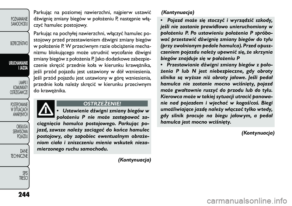 FIAT FREEMONT 2013 Instrukcja obsługi (in Polish) Parkując na poziomej nawierzchni, najpierw ustawić
dźwignię zmiany biegów w położeniu P, następnie włą-
czyć hamulec postojowy.
Parkując na pochyłej nawierzchni, włączyć hamulec po-
st FIAT FREEMONT 2013 Instrukcja obsługi (in Polish) Parkując na poziomej nawierzchni, najpierw ustawić
dźwignię zmiany biegów w położeniu P, następnie włą-
czyć hamulec postojowy.
Parkując na pochyłej nawierzchni, włączyć hamulec po-
st