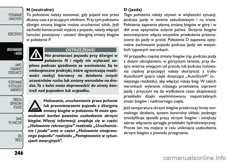 FIAT FREEMONT 2013 Instrukcja obsługi (in Polish) N (neutralne)
To położenie należy stosować, gdy pojazd stoi przez
dłuższy czas z pracującym silnikiem. Przy tym położeniu
dźwigni zmiany biegów można uruchamiać silnik. Jeśli
zachodzi ko FIAT FREEMONT 2013 Instrukcja obsługi (in Polish) N (neutralne)
To położenie należy stosować, gdy pojazd stoi przez
dłuższy czas z pracującym silnikiem. Przy tym położeniu
dźwigni zmiany biegów można uruchamiać silnik. Jeśli
zachodzi ko