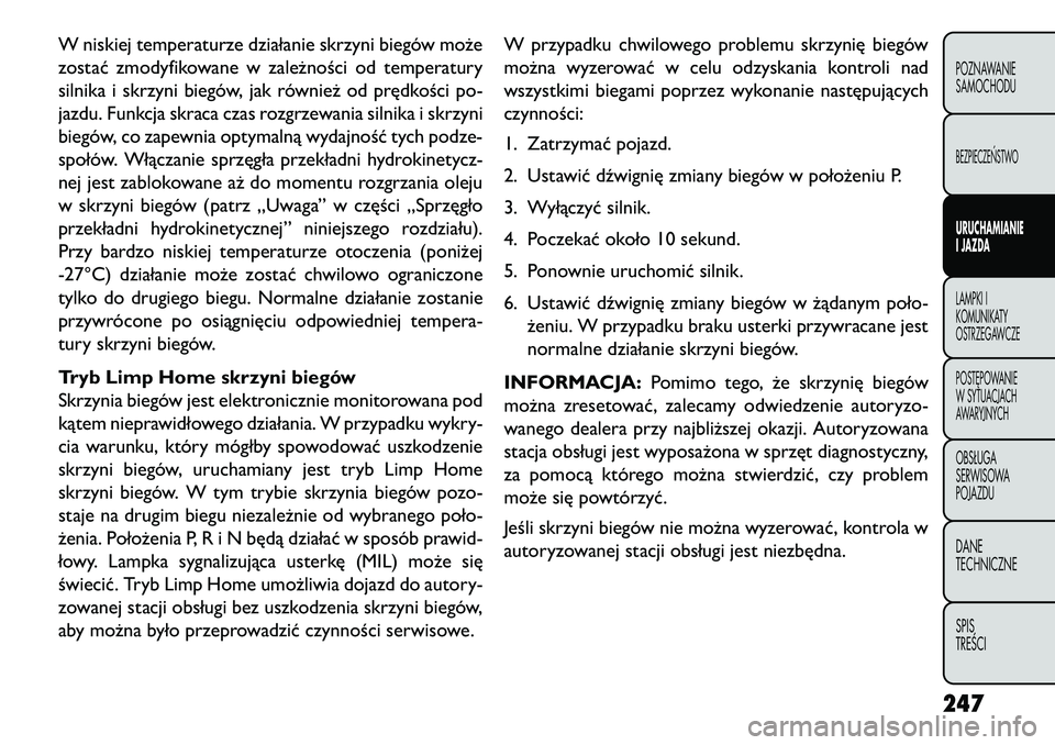 FIAT FREEMONT 2013 Instrukcja obsługi (in Polish) W niskiej temperaturze działanie skrzyni biegów może
zostać zmodyfikowane w zależności od temperatury
silnika i skrzyni biegów, jak również od prędkości po-
jazdu. Funkcja skraca czas rozgr FIAT FREEMONT 2013 Instrukcja obsługi (in Polish) W niskiej temperaturze działanie skrzyni biegów może
zostać zmodyfikowane w zależności od temperatury
silnika i skrzyni biegów, jak również od prędkości po-
jazdu. Funkcja skraca czas rozgr