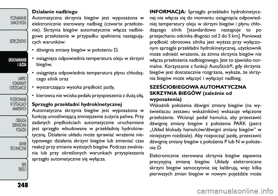 FIAT FREEMONT 2013 Instrukcja obsługi (in Polish) Działanie nadbiegu
Automatyczna skrzynia biegów jest wyposażona w
elektronicznie sterowany nadbieg (czwarte przełoże-
nie). Skrzynia biegów automatycznie włącza nadbie-
gowe przełożenie w pr FIAT FREEMONT 2013 Instrukcja obsługi (in Polish) Działanie nadbiegu
Automatyczna skrzynia biegów jest wyposażona w
elektronicznie sterowany nadbieg (czwarte przełoże-
nie). Skrzynia biegów automatycznie włącza nadbie-
gowe przełożenie w pr