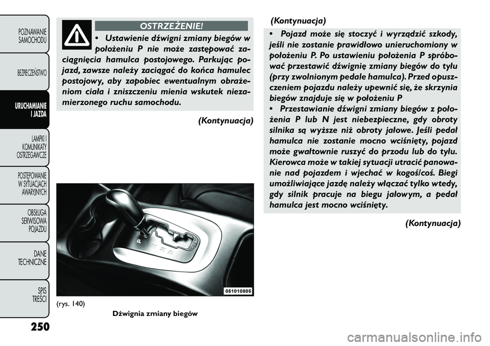 FIAT FREEMONT 2013 Instrukcja obsługi (in Polish) OSTRZEŻENIE!
• Us
tawienie dźwigni zmiany biegów w
położeniu P nie może zast\bpować za-
ciągni\bcia hamulca postojowego. Parkując po-
jazd, zawsze należy zaciągać do końca hamulec
posto FIAT FREEMONT 2013 Instrukcja obsługi (in Polish) OSTRZEŻENIE!
• Us
tawienie dźwigni zmiany biegów w
położeniu P nie może zast\bpować za-
ciągni\bcia hamulca postojowego. Parkując po-
jazd, zawsze należy zaciągać do końca hamulec
posto