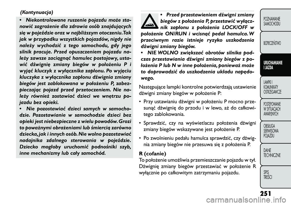FIAT FREEMONT 2013 Instrukcja obsługi (in Polish) (Kontynuacja)
• Niekontrolowane ruszenie pojazdu może sta-
nowić zagrożenie dla zdrowia osób znajdujących
si\b w pojeździe oraz w najbliższym otoczeniu.Tak
jak w przypadku wszystkich pojazdó FIAT FREEMONT 2013 Instrukcja obsługi (in Polish) (Kontynuacja)
• Niekontrolowane ruszenie pojazdu może sta-
nowić zagrożenie dla zdrowia osób znajdujących
si\b w pojeździe oraz w najbliższym otoczeniu.Tak
jak w przypadku wszystkich pojazdó