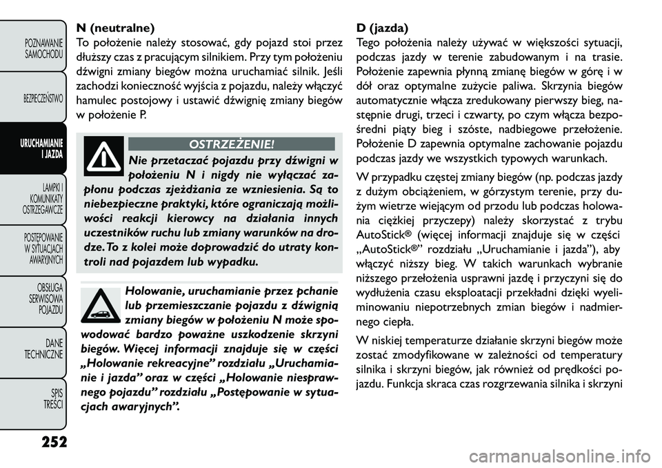 FIAT FREEMONT 2013 Instrukcja obsługi (in Polish) N (neutralne)
To położenie należy stosować, gdy pojazd stoi przez
dłuższy czas z pracującym silnikiem. Przy tym położeniu
dźwigni zmiany biegów można uruchamiać silnik. Jeśli
zachodzi ko FIAT FREEMONT 2013 Instrukcja obsługi (in Polish) N (neutralne)
To położenie należy stosować, gdy pojazd stoi przez
dłuższy czas z pracującym silnikiem. Przy tym położeniu
dźwigni zmiany biegów można uruchamiać silnik. Jeśli
zachodzi ko