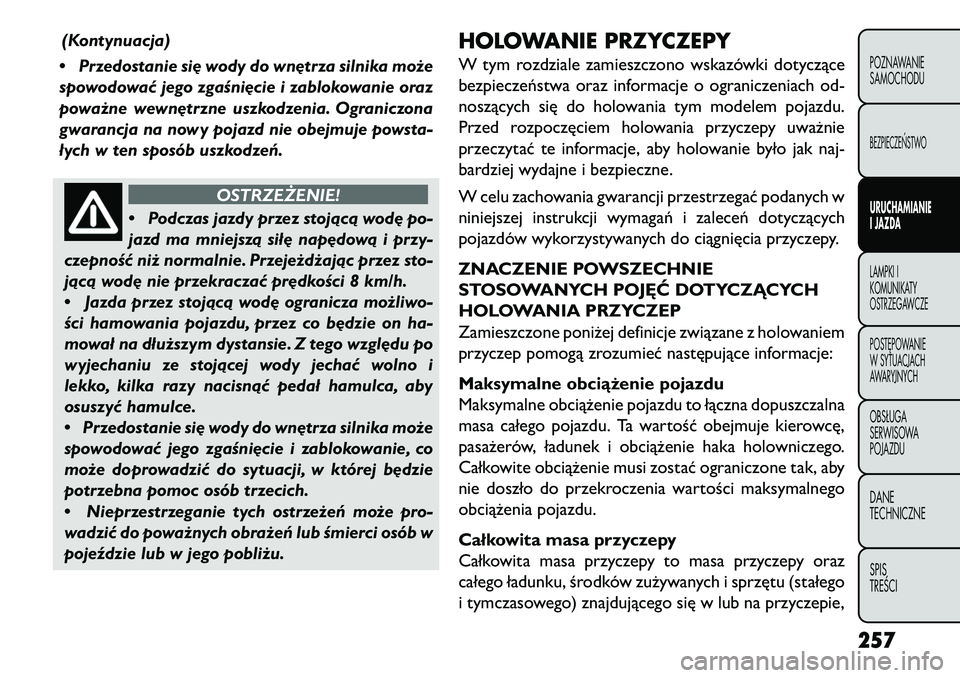 FIAT FREEMONT 2013 Instrukcja obsługi (in Polish) (Kontynuacja)
• Przedostanie si\b wody do wn\btrza silnika może
spowodować jego zgaśni\bcie i zablokowanie oraz
poważne wewn\btrzne uszkodzenia. Ograniczona
gwarancja na nowy pojazd nie obejmuje FIAT FREEMONT 2013 Instrukcja obsługi (in Polish) (Kontynuacja)
• Przedostanie si\b wody do wn\btrza silnika może
spowodować jego zgaśni\bcie i zablokowanie oraz
poważne wewn\btrzne uszkodzenia. Ograniczona
gwarancja na nowy pojazd nie obejmuje