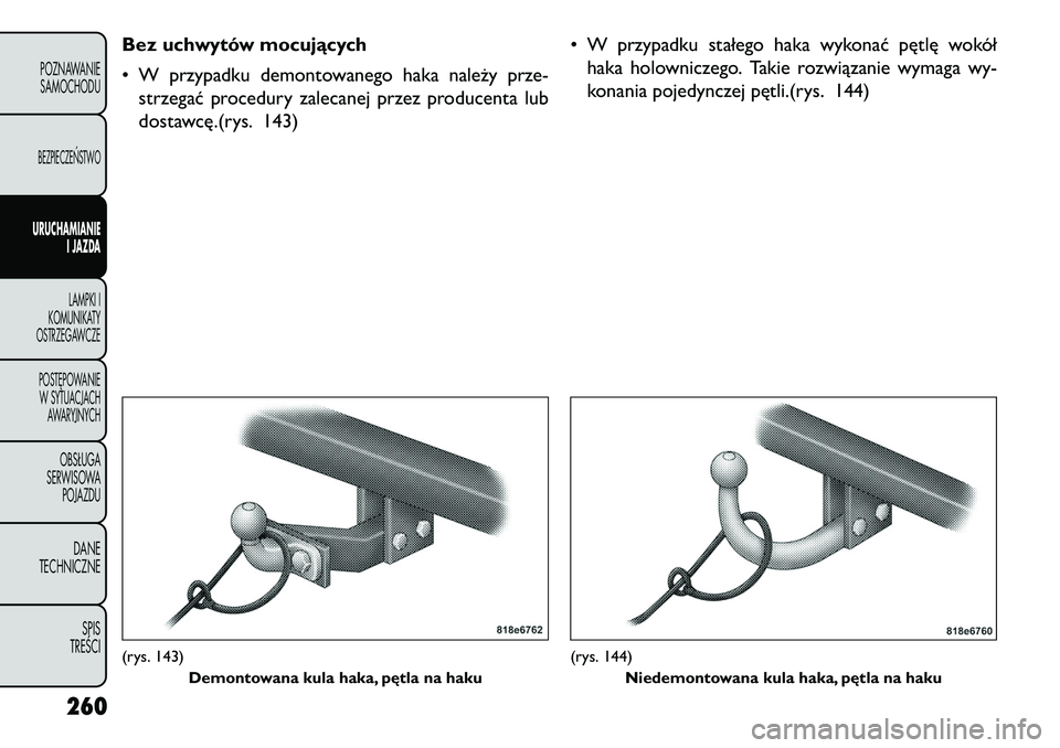 FIAT FREEMONT 2013 Instrukcja obsługi (in Polish) Bez uchwytów mocujących
• W przypadku demontowanego haka należy prze-strzegać procedury zalecanej przez producenta lub
dostawcę.(rys. 143) • W przypadku stałego haka wykonać pętlę wokół FIAT FREEMONT 2013 Instrukcja obsługi (in Polish) Bez uchwytów mocujących
• W przypadku demontowanego haka należy prze-strzegać procedury zalecanej przez producenta lub
dostawcę.(rys. 143) • W przypadku stałego haka wykonać pętlę wokół