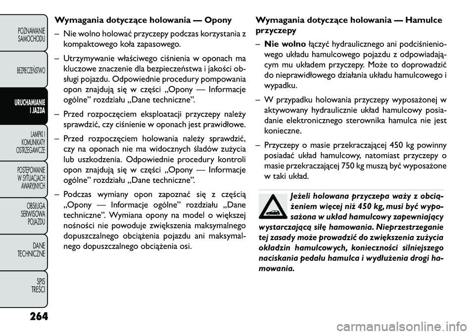 FIAT FREEMONT 2013 Instrukcja obsługi (in Polish) Wymagania dotyczące holowania — Opony
– Nie wolno holować przyczepy podczas korzystania zkompaktowego koła zapasowego.
– Utrzymywanie właściwego ciśnienia w oponach ma kluczowe znaczenie d FIAT FREEMONT 2013 Instrukcja obsługi (in Polish) Wymagania dotyczące holowania — Opony
– Nie wolno holować przyczepy podczas korzystania zkompaktowego koła zapasowego.
– Utrzymywanie właściwego ciśnienia w oponach ma kluczowe znaczenie d
