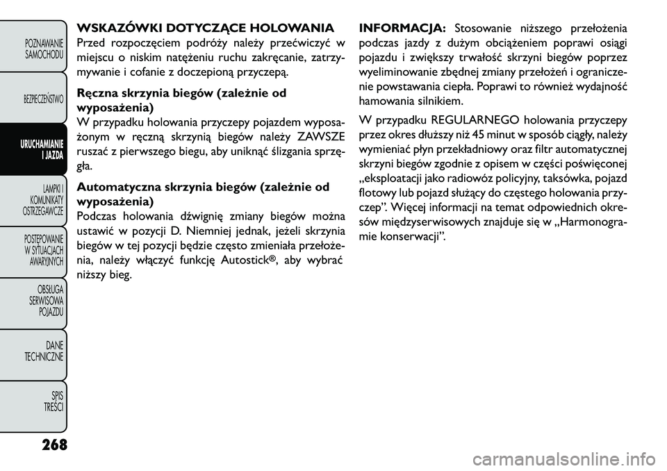 FIAT FREEMONT 2013 Instrukcja obsługi (in Polish) WSKAZÓWKI DOTYCZĄCE HOLOWANIA
Przed rozpoczęciem podróży należy przećwiczyć w
miejscu o niskim natężeniu ruchu zakręcanie, zatrzy-
mywanie i cofanie z doczepioną przyczepą.
Ręczna skrzyn FIAT FREEMONT 2013 Instrukcja obsługi (in Polish) WSKAZÓWKI DOTYCZĄCE HOLOWANIA
Przed rozpoczęciem podróży należy przećwiczyć w
miejscu o niskim natężeniu ruchu zakręcanie, zatrzy-
mywanie i cofanie z doczepioną przyczepą.
Ręczna skrzyn