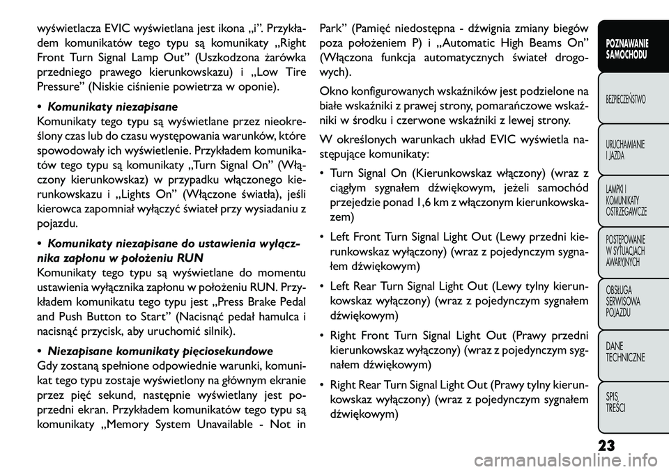 FIAT FREEMONT 2013  Instrukcja obsługi (in Polish) wyświetlacza EVIC wyświetlana jest ikona „i”. Przykła-
dem komunikatów tego typu są komunikaty „Right
Front Turn Signal Lamp Out” (Uszkodzona żarówka
przedniego prawego kierunkowskazu) 