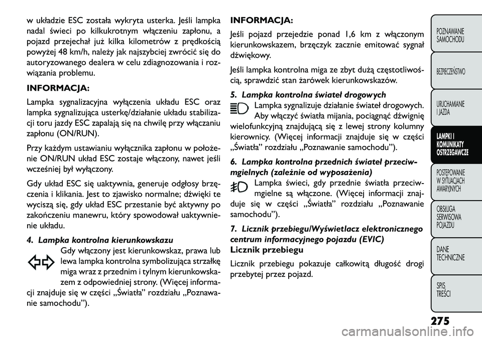 FIAT FREEMONT 2013 Instrukcja obsługi (in Polish) w układzie ESC została wykryta usterka. Jeśli lampka
nadal świeci po kilkukrotnym włączeniu zapłonu, a
pojazd przejechał już kilka kilometrów z prędkością
powyżej 48 km/h, należy jak na FIAT FREEMONT 2013 Instrukcja obsługi (in Polish) w układzie ESC została wykryta usterka. Jeśli lampka
nadal świeci po kilkukrotnym włączeniu zapłonu, a
pojazd przejechał już kilka kilometrów z prędkością
powyżej 48 km/h, należy jak na