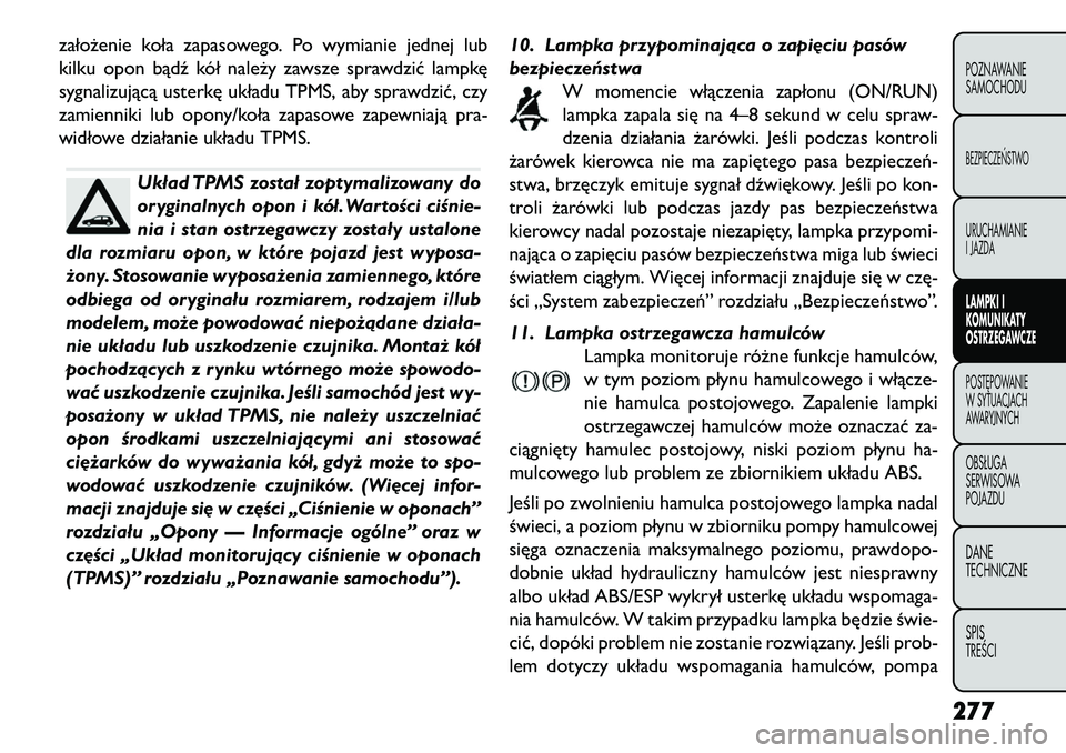 FIAT FREEMONT 2013 Instrukcja obsługi (in Polish) założenie koła zapasowego. Po wymianie jednej lub
kilku opon bądź kół należy zawsze sprawdzić lampkę
sygnalizującą usterkę układu TPMS, aby sprawdzić, czy
zamienniki lub opony/koła zap FIAT FREEMONT 2013 Instrukcja obsługi (in Polish) założenie koła zapasowego. Po wymianie jednej lub
kilku opon bądź kół należy zawsze sprawdzić lampkę
sygnalizującą usterkę układu TPMS, aby sprawdzić, czy
zamienniki lub opony/koła zap