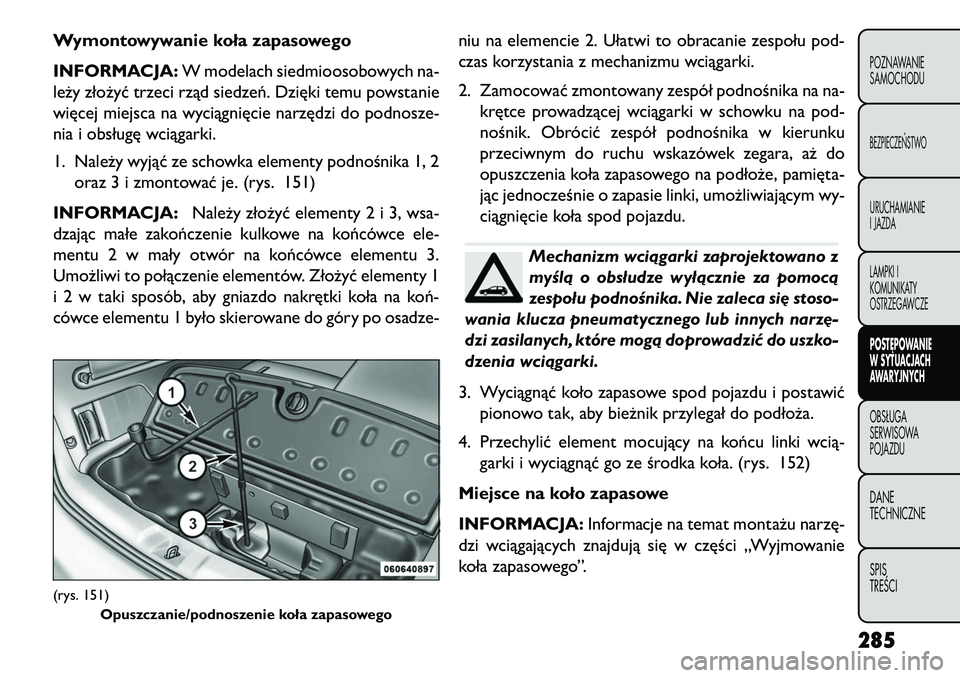 FIAT FREEMONT 2013 Instrukcja obsługi (in Polish) Wymontowywanie koła zapasowego
INFORMACJA:W modelach siedmioosobowych na-
leży złożyć trzeci rząd siedzeń. Dzięki temu powstanie
więcej miejsca na wyciągnięcie narzędzi do podnosze-
nia i FIAT FREEMONT 2013 Instrukcja obsługi (in Polish) Wymontowywanie koła zapasowego
INFORMACJA:W modelach siedmioosobowych na-
leży złożyć trzeci rząd siedzeń. Dzięki temu powstanie
więcej miejsca na wyciągnięcie narzędzi do podnosze-
nia i