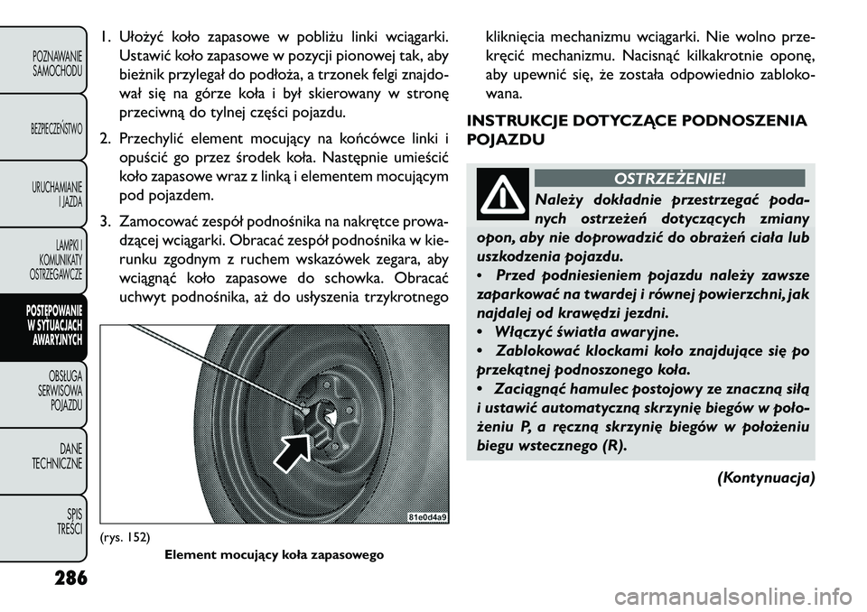 FIAT FREEMONT 2013 Instrukcja obsługi (in Polish) 1. Ułożyć koło zapasowe w pobliżu linki wciągarki.Ustawić koło zapasowe w pozycji pionowej tak, aby
bieżnik przylegał do podłoża, a trzonek felgi znajdo-
wał się na górze koła i był s FIAT FREEMONT 2013 Instrukcja obsługi (in Polish) 1. Ułożyć koło zapasowe w pobliżu linki wciągarki.Ustawić koło zapasowe w pozycji pionowej tak, aby
bieżnik przylegał do podłoża, a trzonek felgi znajdo-
wał się na górze koła i był s