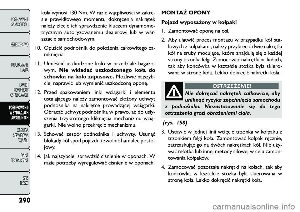 FIAT FREEMONT 2013 Instrukcja obsługi (in Polish) koła wynosi 130 Nm. W razie wątpliwości w zakre-
sie prawidłowego momentu dokręcenia nakrętek
należy zlecić ich sprawdzenie kluczem dynamome-
trycznym autoryzowanemu dealerowi lub w war-
sztac FIAT FREEMONT 2013 Instrukcja obsługi (in Polish) koła wynosi 130 Nm. W razie wątpliwości w zakre-
sie prawidłowego momentu dokręcenia nakrętek
należy zlecić ich sprawdzenie kluczem dynamome-
trycznym autoryzowanemu dealerowi lub w war-
sztac