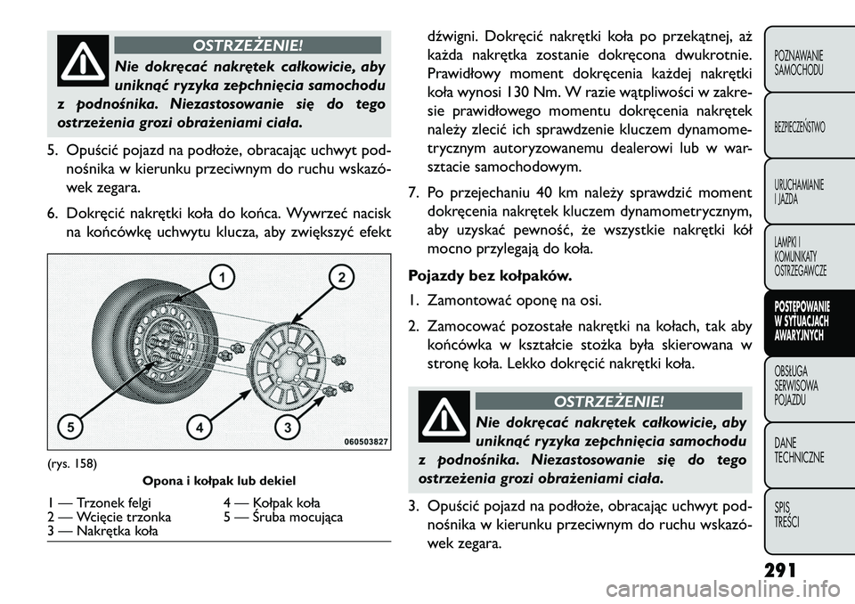 FIAT FREEMONT 2013 Instrukcja obsługi (in Polish) OSTRZEŻENIE!
Nie dokr\bcać nakr\btek całkowicie, aby
unikn
ąć ryzyka zepchni\bcia samochodu
z podnośnika. Niezastosowanie si\b do tego
ostrzeżenia grozi obrażeniami ciała.
5. Opuścić pojaz FIAT FREEMONT 2013 Instrukcja obsługi (in Polish) OSTRZEŻENIE!
Nie dokr\bcać nakr\btek całkowicie, aby
unikn
ąć ryzyka zepchni\bcia samochodu
z podnośnika. Niezastosowanie si\b do tego
ostrzeżenia grozi obrażeniami ciała.
5. Opuścić pojaz