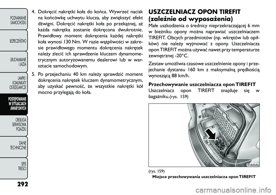 FIAT FREEMONT 2013 Instrukcja obsługi (in Polish) 4. Dokręcić nakrętki koła do końca. Wywrzeć naciskna końcówkę uchwytu klucza, aby zwiększyć efekt
dźwigni. Dokręcić nakrętki koła po przekątnej, aż
każda nakrętka zostanie dokręco FIAT FREEMONT 2013 Instrukcja obsługi (in Polish) 4. Dokręcić nakrętki koła do końca. Wywrzeć naciskna końcówkę uchwytu klucza, aby zwiększyć efekt
dźwigni. Dokręcić nakrętki koła po przekątnej, aż
każda nakrętka zostanie dokręco
