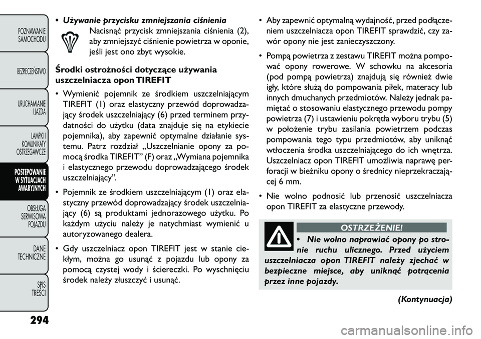 FIAT FREEMONT 2013 Instrukcja obsługi (in Polish) • Używanie przycisku zmniejszania ciśnieniaNacisnąć przycisk zmniejszania ciśnienia (2),
aby zmniejszyć ciśnienie powietrza w oponie,
jeśli jest ono zbyt wysokie.
Środki ostrożności dotyc FIAT FREEMONT 2013 Instrukcja obsługi (in Polish) • Używanie przycisku zmniejszania ciśnieniaNacisnąć przycisk zmniejszania ciśnienia (2),
aby zmniejszyć ciśnienie powietrza w oponie,
jeśli jest ono zbyt wysokie.
Środki ostrożności dotyc