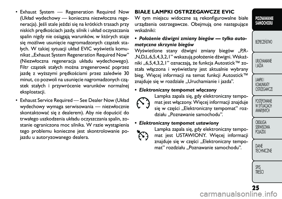 FIAT FREEMONT 2013  Instrukcja obsługi (in Polish) • Exhaust System — Regeneration Required Now(Układ wydechowy — konieczna niezwłoczna rege-
neracja). Jeśli stale jeździ się na krótkich trasach przy
niskich prędkościach jazdy, silnik i 