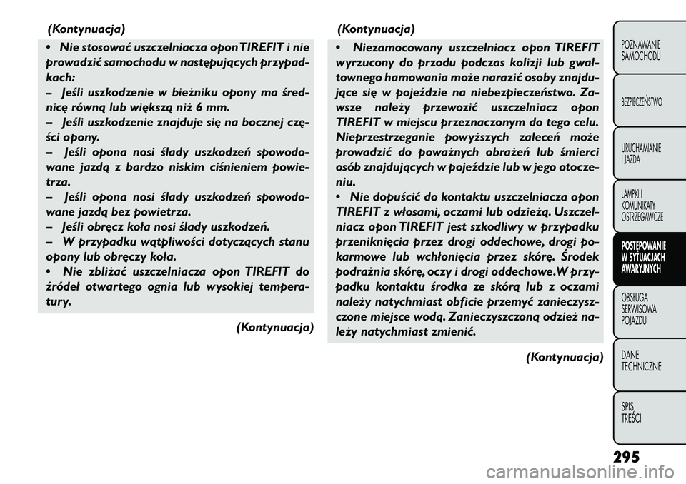 FIAT FREEMONT 2013 Instrukcja obsługi (in Polish) (Kontynuacja)
• Nie stosować uszczelniacza opon TIREFIT i nie
prowadzić samochodu w nast\bpujących przypad-
kach:–
Jeśli uszkodzenie w bieżniku opony ma śred-
nic\b równą lub wi\bkszą ni FIAT FREEMONT 2013 Instrukcja obsługi (in Polish) (Kontynuacja)
• Nie stosować uszczelniacza opon TIREFIT i nie
prowadzić samochodu w nast\bpujących przypad-
kach:–
Jeśli uszkodzenie w bieżniku opony ma śred-
nic\b równą lub wi\bkszą ni