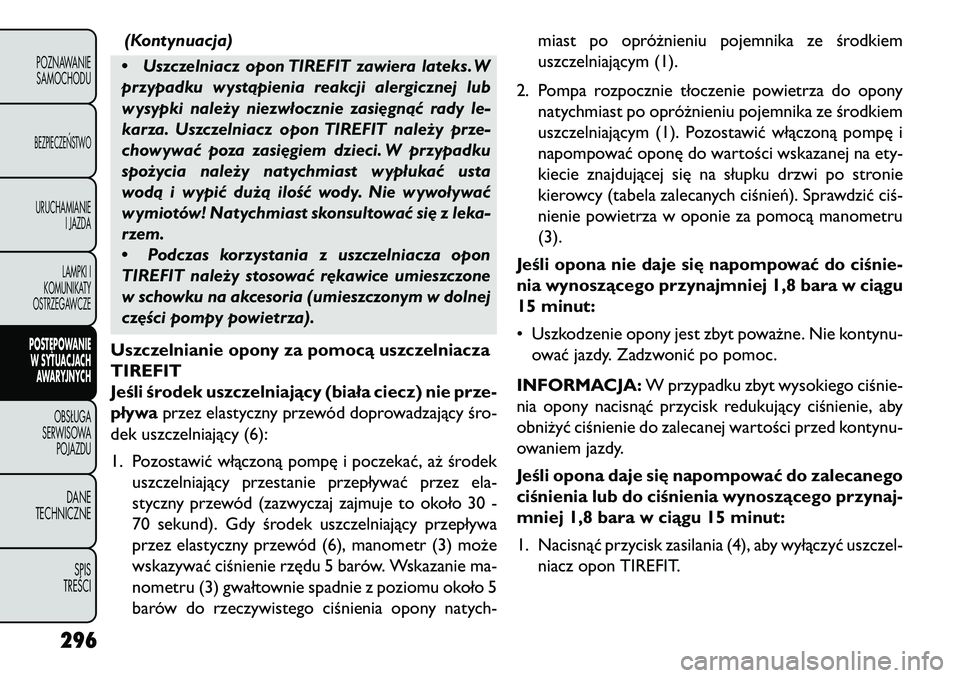 FIAT FREEMONT 2013 Instrukcja obsługi (in Polish) (Kontynuacja)
• Uszczelniacz opon TIREFIT zawiera lateks. W
przypadku wystąpienia reakcji alergicznej lub
wysypki należy niezwłocznie zasi\bgnąć rady le-
karza. Uszczelniacz opon TIREFIT należ FIAT FREEMONT 2013 Instrukcja obsługi (in Polish) (Kontynuacja)
• Uszczelniacz opon TIREFIT zawiera lateks. W
przypadku wystąpienia reakcji alergicznej lub
wysypki należy niezwłocznie zasi\bgnąć rady le-
karza. Uszczelniacz opon TIREFIT należ