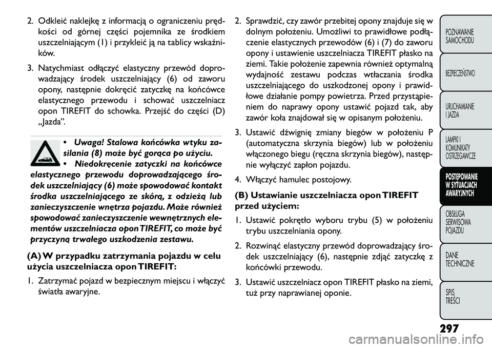 FIAT FREEMONT 2013 Instrukcja obsługi (in Polish) 2. Odkleić naklejkę z informacją o ograniczeniu pręd-kości od górnej części pojemnika ze środkiem
uszczelniającym (1) i przykleić ją na tablicy wskaźni-
ków.
3. Natychmiast odłączyć e FIAT FREEMONT 2013 Instrukcja obsługi (in Polish) 2. Odkleić naklejkę z informacją o ograniczeniu pręd-kości od górnej części pojemnika ze środkiem
uszczelniającym (1) i przykleić ją na tablicy wskaźni-
ków.
3. Natychmiast odłączyć e