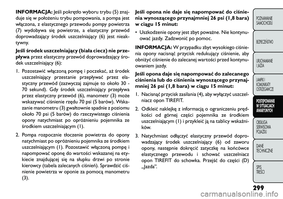 FIAT FREEMONT 2013 Instrukcja obsługi (in Polish) INFORMACJA:Jeśli pokrętło wyboru trybu (5) znaj-
duje się w położeniu trybu pompowania, a pompa jest
włączona, z elastycznego przewodu pompy powietrza
(7) wydobywa się powietrze, a elastyczny FIAT FREEMONT 2013 Instrukcja obsługi (in Polish) INFORMACJA:Jeśli pokrętło wyboru trybu (5) znaj-
duje się w położeniu trybu pompowania, a pompa jest
włączona, z elastycznego przewodu pompy powietrza
(7) wydobywa się powietrze, a elastyczny
