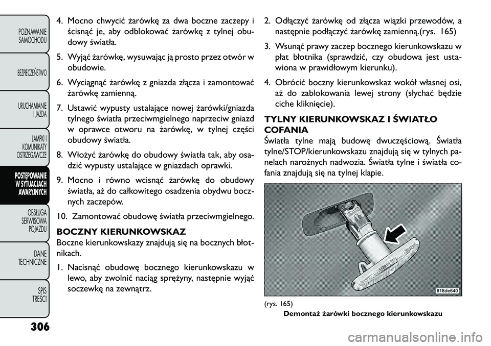 FIAT FREEMONT 2013 Instrukcja obsługi (in Polish) 4. Mocno chwycić żarówkę za dwa boczne zaczepy iścisnąć je, aby odblokować żarówkę z tylnej obu-
dowy światła.
5. Wyjąć żarówkę, wysuwając ją prosto przez otwór w obudowie.
6. Wyc FIAT FREEMONT 2013 Instrukcja obsługi (in Polish) 4. Mocno chwycić żarówkę za dwa boczne zaczepy iścisnąć je, aby odblokować żarówkę z tylnej obu-
dowy światła.
5. Wyjąć żarówkę, wysuwając ją prosto przez otwór w obudowie.
6. Wyc