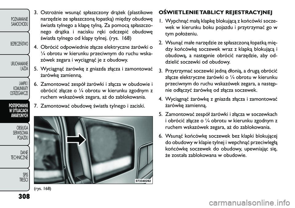 FIAT FREEMONT 2013 Instrukcja obsługi (in Polish) 3. Ostrożnie wsunąć spłaszczony drążek (plastikowenarzędzie ze spłaszczoną łopatką) między obudowę
światła tylnego a klapę tylną. Za pomocą spłaszczo-
nego drążka i nacisku ręki FIAT FREEMONT 2013 Instrukcja obsługi (in Polish) 3. Ostrożnie wsunąć spłaszczony drążek (plastikowenarzędzie ze spłaszczoną łopatką) między obudowę
światła tylnego a klapę tylną. Za pomocą spłaszczo-
nego drążka i nacisku ręki