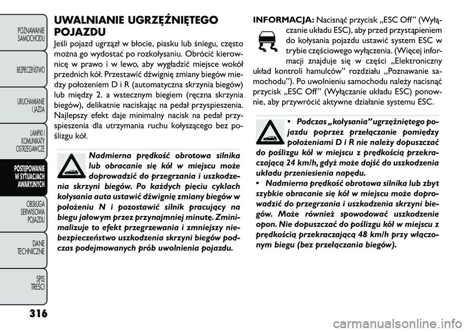 FIAT FREEMONT 2013 Instrukcja obsługi (in Polish) UWALNIANIE UGRZ\bŹNI\bTEGO
POJAZDUJeśli pojazd ugrzązł w błocie, piasku lub śniegu, często
można go wydostać po rozkołysaniu. Obrócić kierow-
nicęwprawoiwlewo,abywygładzić miejsce wokó FIAT FREEMONT 2013 Instrukcja obsługi (in Polish) UWALNIANIE UGRZ\bŹNI\bTEGO
POJAZDUJeśli pojazd ugrzązł w błocie, piasku lub śniegu, często
można go wydostać po rozkołysaniu. Obrócić kierow-
nicęwprawoiwlewo,abywygładzić miejsce wokó