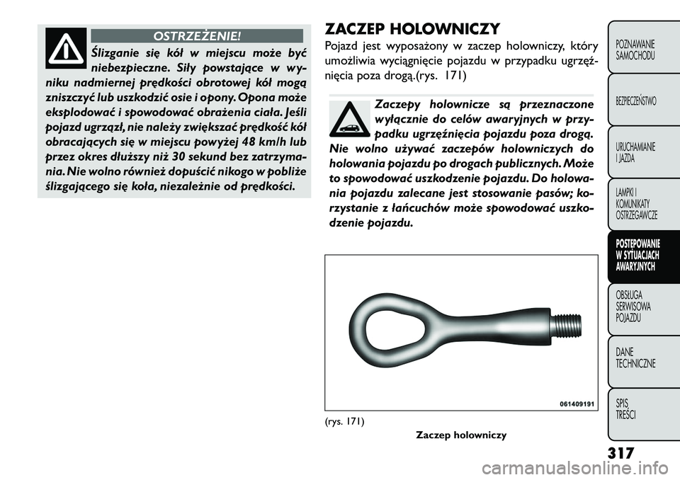 FIAT FREEMONT 2013 Instrukcja obsługi (in Polish) OSTRZEŻENIE!
Ślizganie si\b kół w miejscu może być
ni
ebezpieczne. Siły powstające w wy-
niku nadmiernej pr\bdkości obrotowej kół mogą
zniszczyć lub uszkodzić osie i opony. Opona może
FIAT FREEMONT 2013 Instrukcja obsługi (in Polish) OSTRZEŻENIE!
Ślizganie si\b kół w miejscu może być
ni
ebezpieczne. Siły powstające w wy-
niku nadmiernej pr\bdkości obrotowej kół mogą
zniszczyć lub uszkodzić osie i opony. Opona może