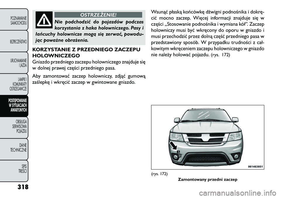 FIAT FREEMONT 2013 Instrukcja obsługi (in Polish) OSTRZEŻENIE!
Nie podchodzić do pojazdów podczas
k
orzystania z haka holowniczego. Pasy i
łańcuchy holownicze mogą si\b zerwać, powodu-
jąc poważne obrażenia.
KORZYSTANIE Z PRZEDNIEGO ZACZEP FIAT FREEMONT 2013 Instrukcja obsługi (in Polish) OSTRZEŻENIE!
Nie podchodzić do pojazdów podczas
k
orzystania z haka holowniczego. Pasy i
łańcuchy holownicze mogą si\b zerwać, powodu-
jąc poważne obrażenia.
KORZYSTANIE Z PRZEDNIEGO ZACZEP