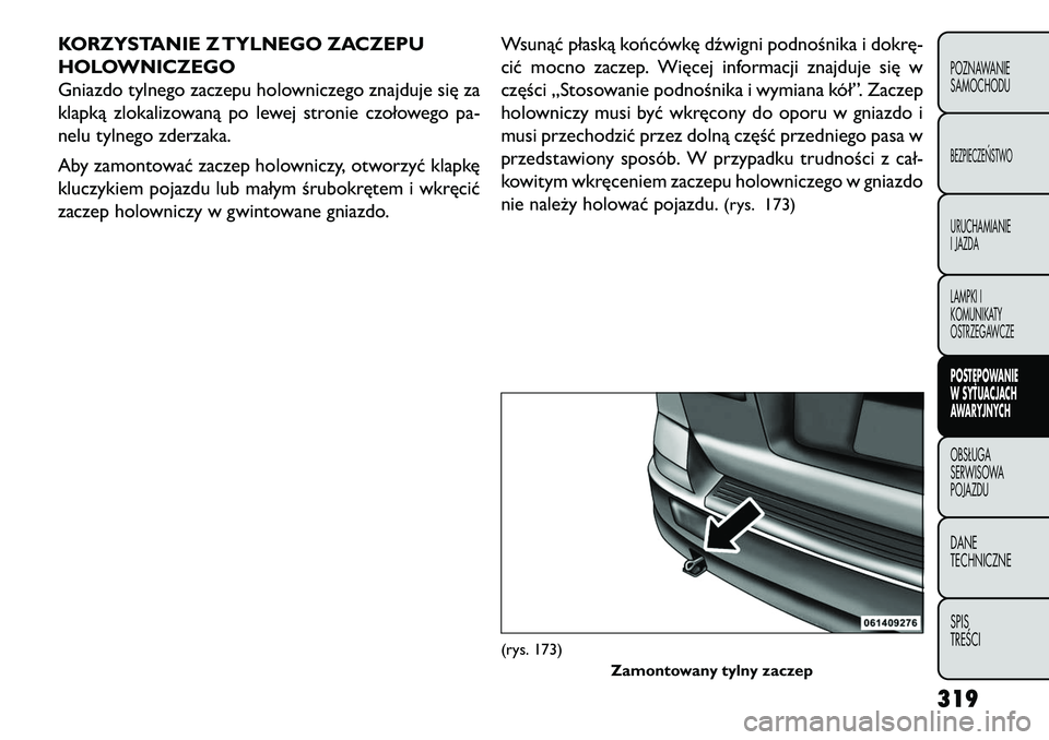 FIAT FREEMONT 2013 Instrukcja obsługi (in Polish) KORZYSTANIE Z TYLNEGO ZACZEPU
HOLOWNICZEGO
Gniazdo tylnego zaczepu holowniczego znajduje się za
klapką zlokalizowaną po lewej stronie czołowego pa-
nelu tylnego zderzaka.
Aby zamontować zaczep ho FIAT FREEMONT 2013 Instrukcja obsługi (in Polish) KORZYSTANIE Z TYLNEGO ZACZEPU
HOLOWNICZEGO
Gniazdo tylnego zaczepu holowniczego znajduje się za
klapką zlokalizowaną po lewej stronie czołowego pa-
nelu tylnego zderzaka.
Aby zamontować zaczep ho