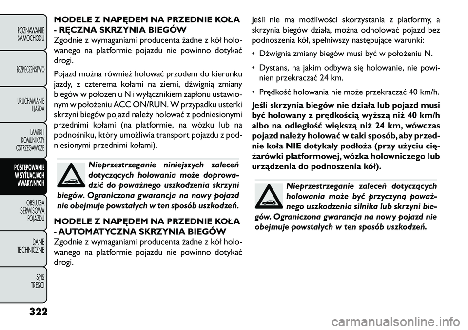 FIAT FREEMONT 2013 Instrukcja obsługi (in Polish) MODELE Z NAP\bDEM NA PRZEDNIE KOŁA
- R\bCZNA SKRZYNIA BIEGÓW
Zgodnie z wymaganiami producenta żadne z kół holo-
wanego na platformie pojazdu nie powinno dotykać
drogi.
Pojazd można również ho FIAT FREEMONT 2013 Instrukcja obsługi (in Polish) MODELE Z NAP\bDEM NA PRZEDNIE KOŁA
- R\bCZNA SKRZYNIA BIEGÓW
Zgodnie z wymaganiami producenta żadne z kół holo-
wanego na platformie pojazdu nie powinno dotykać
drogi.
Pojazd można również ho
