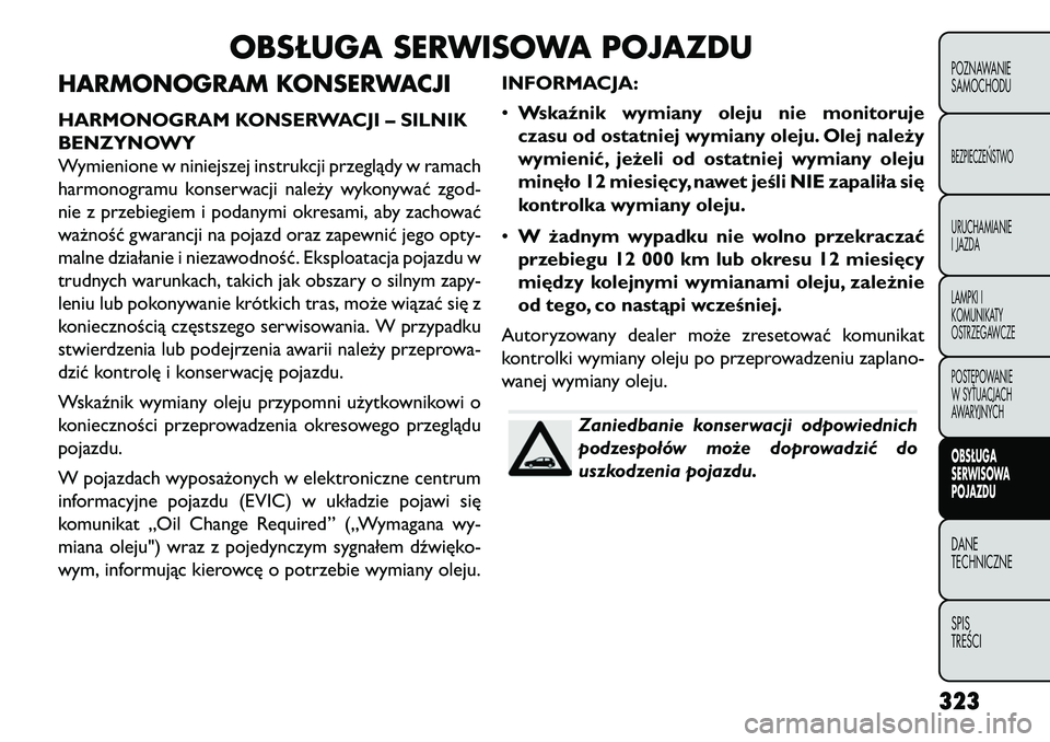 FIAT FREEMONT 2013  Instrukcja obsługi (in Polish) OBSŁUGA SERWISOWA POJAZDU
HARMONOGRAM KONSERWACJIHARMONOGRAM KONSERWACJI – SILNIK
BENZYNOWY
Wymienione w niniejszej instrukcji przeglądy w ramach
harmonogramu konserwacji należy wykonywać zgod-
