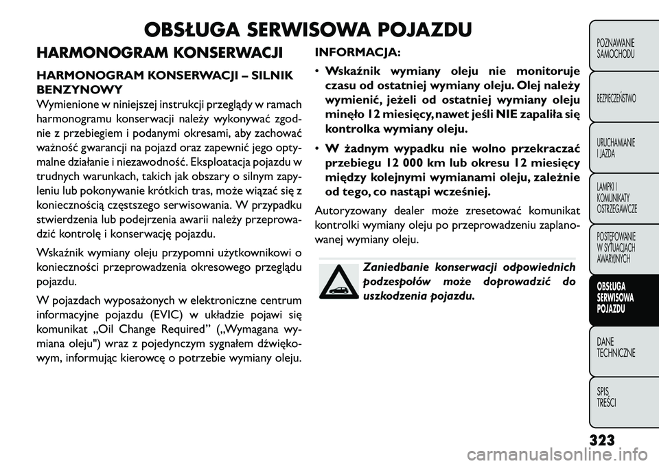 FIAT FREEMONT 2013 Instrukcja obsługi (in Polish) OBSŁUGA SERWISOWA POJAZDU
HARMONOGRAM KONSERWACJIHARMONOGRAM KONSERWACJI – SILNIK
BENZYNOWY
Wymienione w niniejszej instrukcji przeglądy w ramach
harmonogramu konserwacji należy wykonywać zgod-
FIAT FREEMONT 2013 Instrukcja obsługi (in Polish) OBSŁUGA SERWISOWA POJAZDU
HARMONOGRAM KONSERWACJIHARMONOGRAM KONSERWACJI – SILNIK
BENZYNOWY
Wymienione w niniejszej instrukcji przeglądy w ramach
harmonogramu konserwacji należy wykonywać zgod-